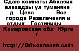 Сдаю комнаты Абхазия алахадзы ул.туманяна22д › Цена ­ 1 500 - Все города Развлечения и отдых » Гостиницы   . Кемеровская обл.,Юрга г.